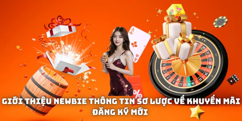 Giới thiệu newbie thông tin sơ lược về khuyến mãi đăng ký mới
