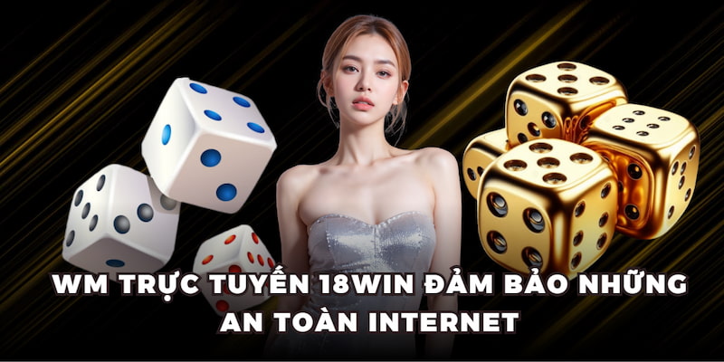 WM Trực Tuyến 18WIN đảm bảo những an toàn internet