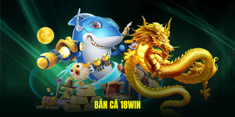 Bắn Cá 18WIN- Khám Phá Đại Dương, Săn Thưởng Siêu Khủng