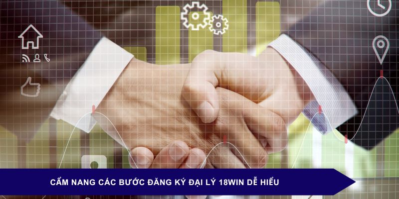 Cẩm nang các bước đăng ký đại lý 18WIN dễ hiểu
