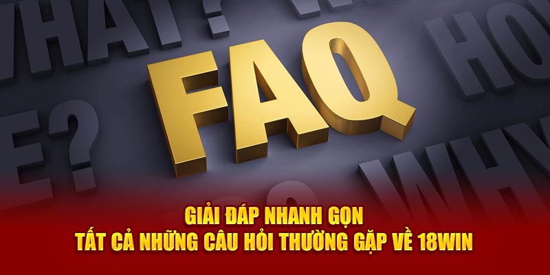 Điểm danh những câu hỏi thường gặp 18WIN mà bạn nên biết