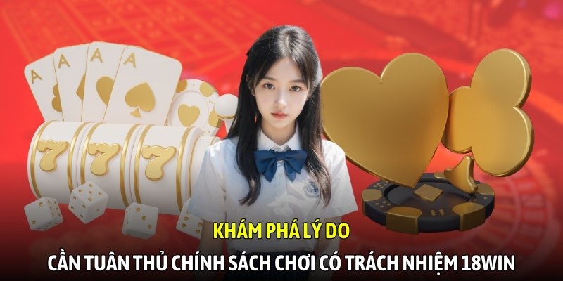 Khám phá lý do cần tuân thủ chính sách chơi có trách nhiệm 18WIN