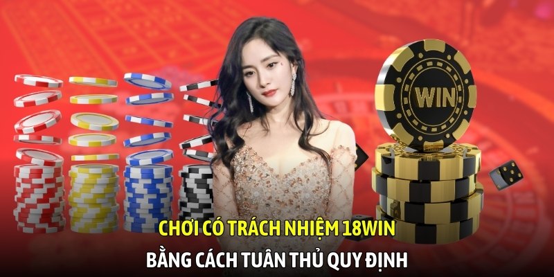Chơi có trách nhiệm 18WIN bằng cách tuân thủ quy định