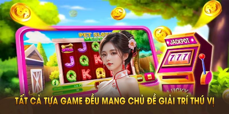 Tất cả tựa game đều mang chủ đề giải trí thú vị