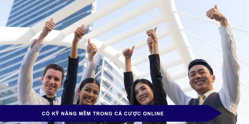 Có kỹ năng mềm trong cá cược online