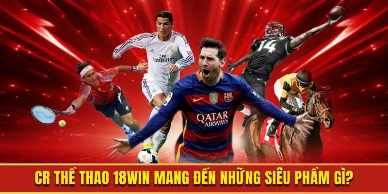 CR thể thao 18WIN mang đến những siêu phẩm gì?