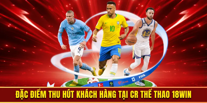 Đặc điểm thu hút khách hàng tại CR thể thao 18WIN