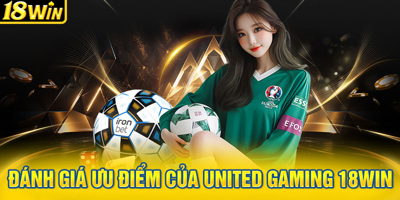 Đánh giá ưu điểm của United Gaming 18WIN