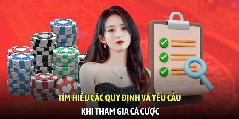 Tìm hiểu các quy định & yêu cầu khi tham gia cá cược