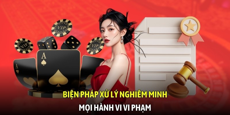 Biện pháp xử lý nghiêm minh mọi hành vi vi phạm