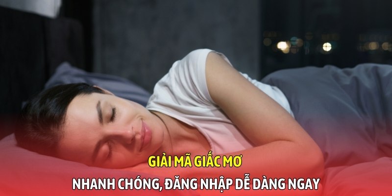Giải mã giấc mơ nhanh chóng, đăng nhập dễ dàng ngay