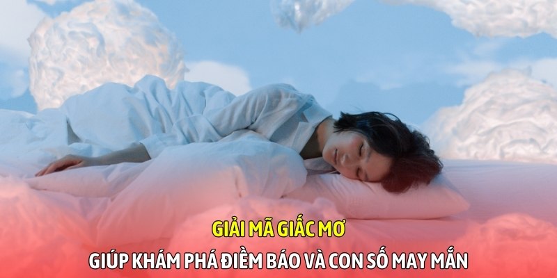 Giải mã giấc mơ giúp khám phá điềm báo và con số may mắn