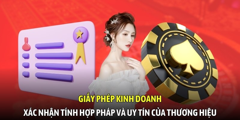 Giấy phép kinh doanh xác nhận tính hợp pháp và uy tín của thương hiệu