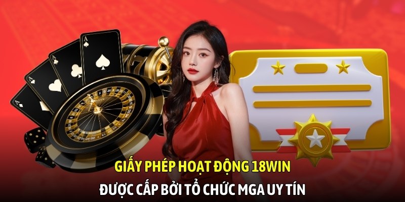 Giấy phép hoạt động 18WIN được cấp bởi tổ chức MGA uy tín