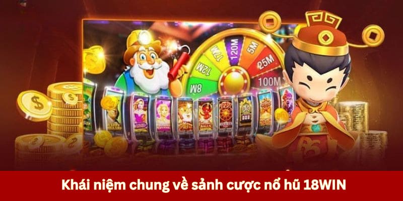 Khái niệm chung về sảnh cược nổ hũ 18WIN