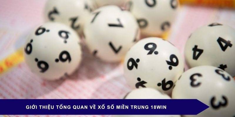 Giới thiệu tổng quan về xổ số miền trung 18WIN