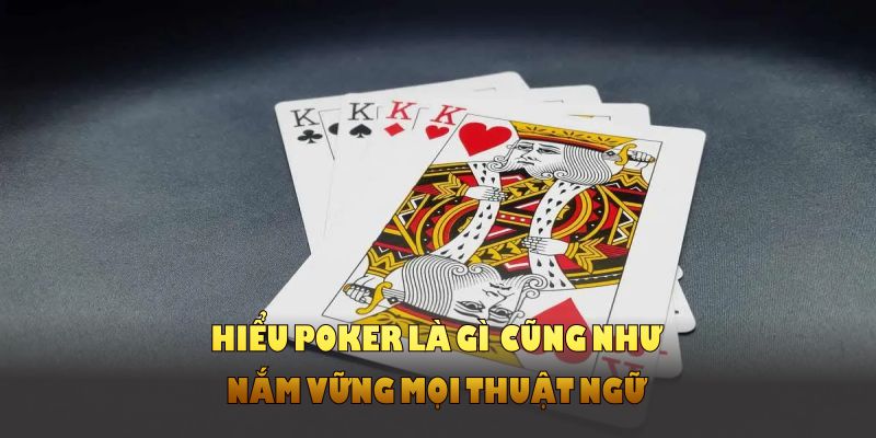 Hiểu poker là gì cũng như nắm vững mọi thuật ngữ