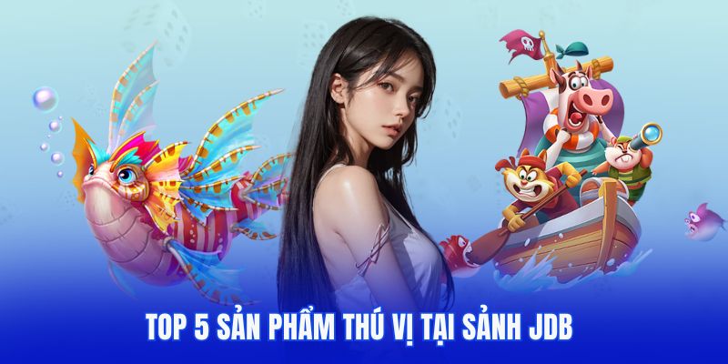 Top 5 sản phẩm thú vị tại sảnh JDB