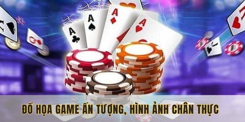 Đồ họa game ấn tượng, hình ảnh chân thực