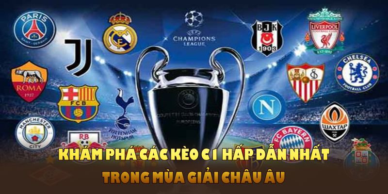 Khám phá các kèo C1 hấp dẫn nhất trong mùa giải châu Âu