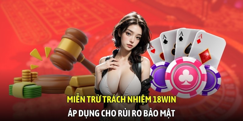 Miễn trừ trách nhiệm 18WIN áp dụng cho rủi ro bảo mật