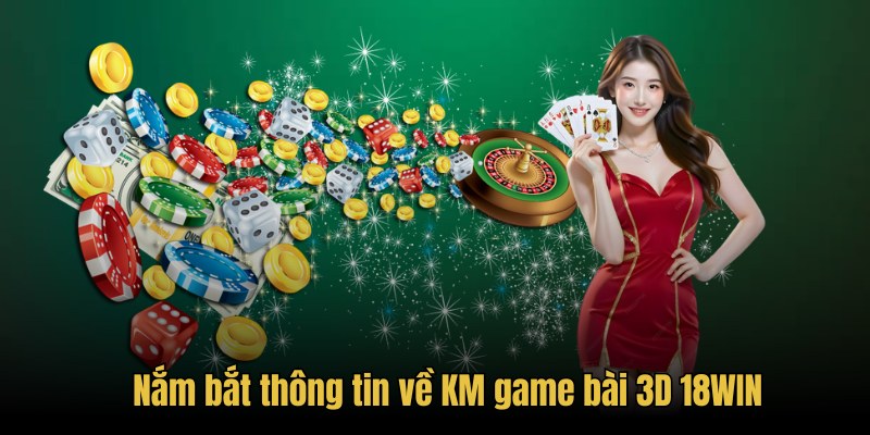 Nắm bắt thông tin về KM game bài 3D 18WIN