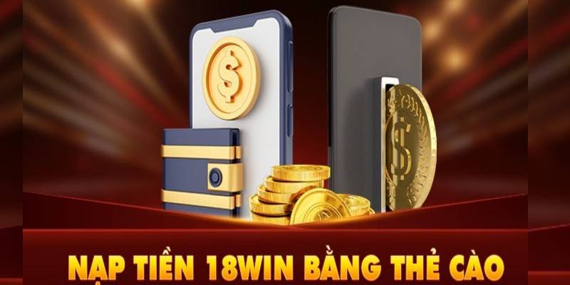 Khám phá các phương thức nạp tiền 18WIN