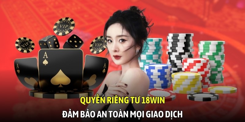 Quyền riêng tư 18WIN đảm bảo an toàn mọi giao dịch