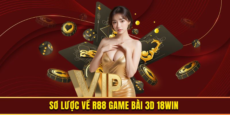 Sơ lược về r88 game bài 3d 18WIN