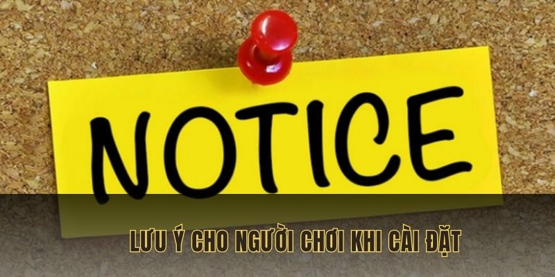 Lưu ý cho thành viên khi cài đặt ứng dụng