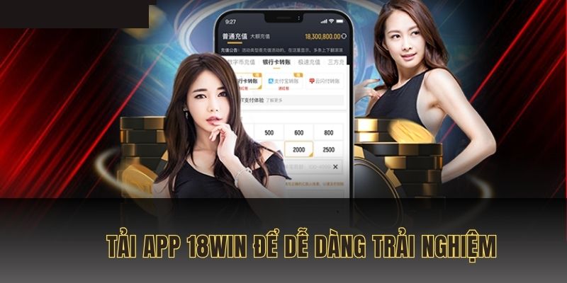 Tải app 18WIN về máy để dễ dàng trải nghiệm