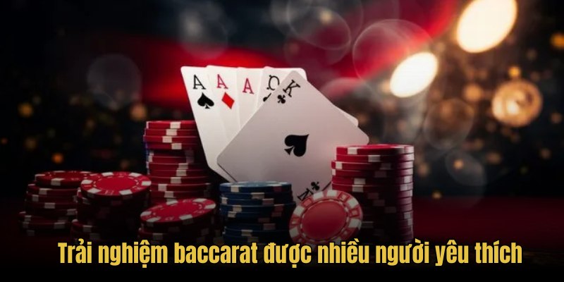 Trải nghiệm baccarat được nhiều người yêu thích
