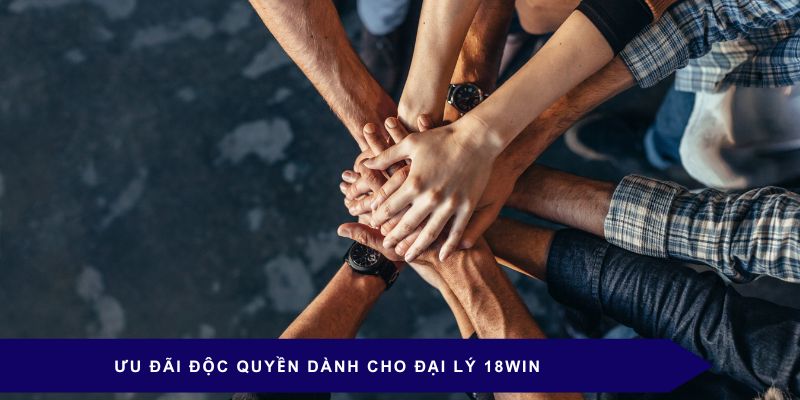 Ưu đãi độc quyền dành cho đại lý 18WIN