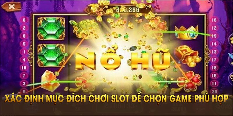 Xác định rõ mục đích chơi Slot để chọn game phù hợp