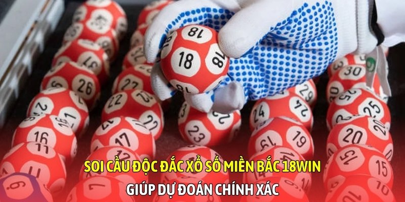 Soi cầu độc đắc xổ số miền Bắc 18WIN giúp dự đoán chính xác