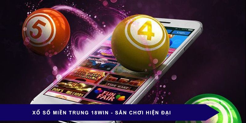 Xổ số miền Trung 18WIN - Sân chơi hiện đại